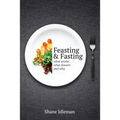 Feasting & Fasting: What Works, What Doesn't, and Why