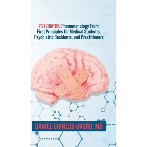 Psychiatric Phenomenology From First Principles for Medical Students, Psychiatric Residents, and Practitioners