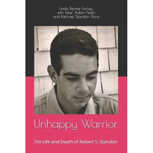 Unhappy Warrior: The Life and Death of Robert S. Starobin