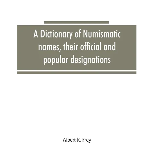 A dictionary of numismatic names, their official and popular designations