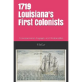 1719-2019 Louisiana's First Colonists: Concessioners, prisoners and engagés 300th anniversary edition