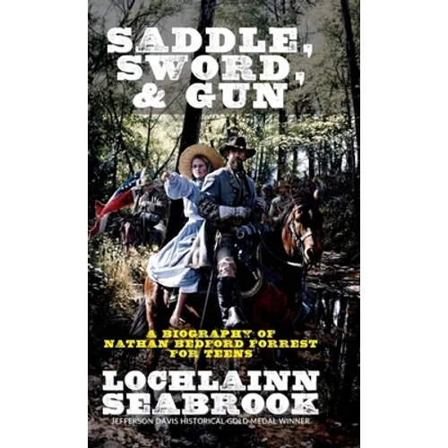 Saddle, Sword, and Gun: A Biography of Nathan Bedford Forrest For Teens