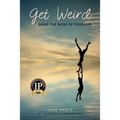 Get Weird: Make The Most Of Your Life