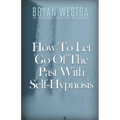 How To Let Go Of The Past With Self-Hypnosis
