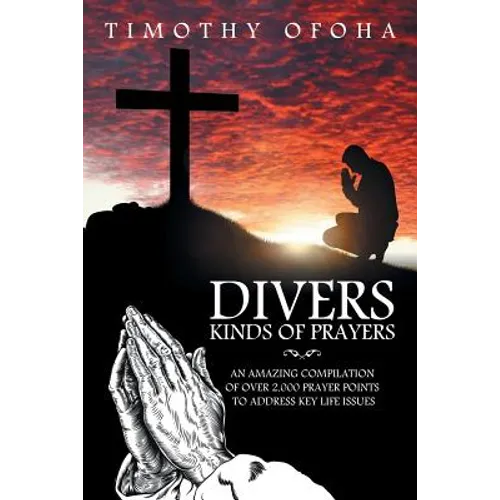 Divers Kinds of Prayers: An Amazing Compilation of Over 2,000 Prayer Points to Address Key Life Issues