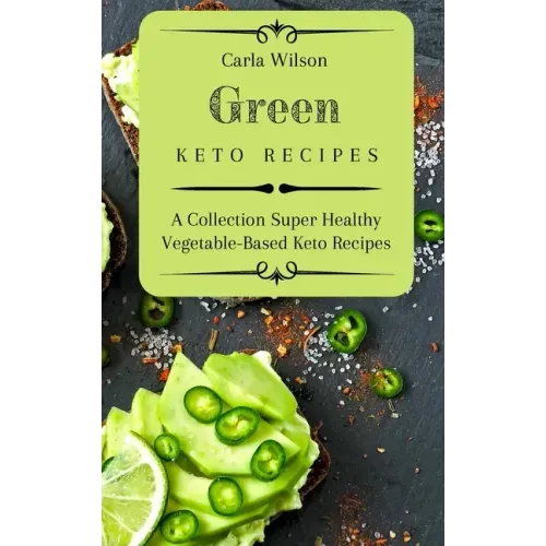 Green Keto Recipes: A Collection Super Healthy Vegetable-Based Keto Recipes