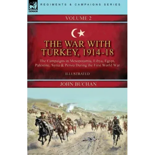 The War with Turkey, 1914-18----Volume 2: the Campaigns in Mesopotamia, Libya, Egypt, Palestine, Syria and Persia During the First World War