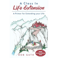 A Class In Life Extension: A Primer for Extending your Life