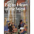 The Pagan Heart of the West: Embodying Ancient Beliefs and Practices from Antiquity to the Present. Vol I. Deities and Kindred Beings