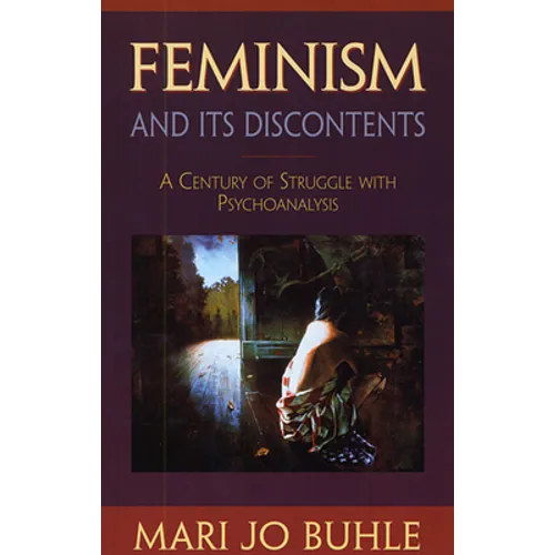 Feminism and Its Discontents: A Century of Struggle with Psychoanalysis
