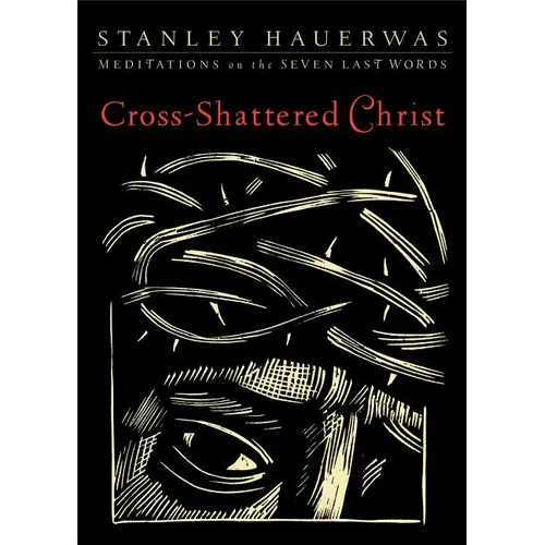 Cross-Shattered Christ: Meditations on the Seven Last Words