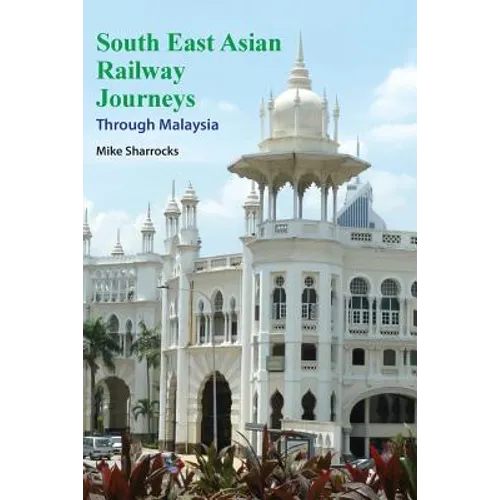 South East Asian Railway Journeys: Through Malaysia