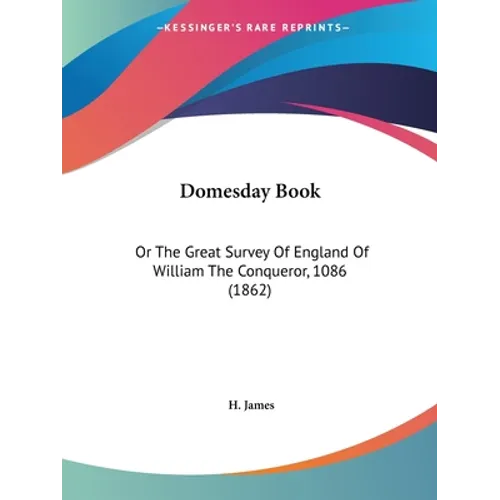 Domesday Book: Or The Great Survey Of England Of William The Conqueror, 1086 (1862)