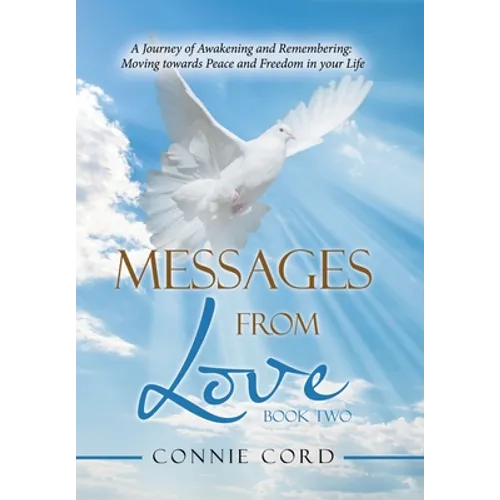 Messages from Love: A Journey of Awakening and Remembering: Moving Towards Peace and Freedom in Your Life