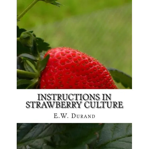 Instructions in Strawberry Culture: or, How To Grow Strawberries