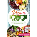 Vegan Intermittent Fasting: Lose Weight, Gain Mental Clarity and Change Your Life