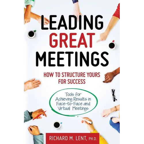 Leading Great Meetings: How to Structure Yours for Success
