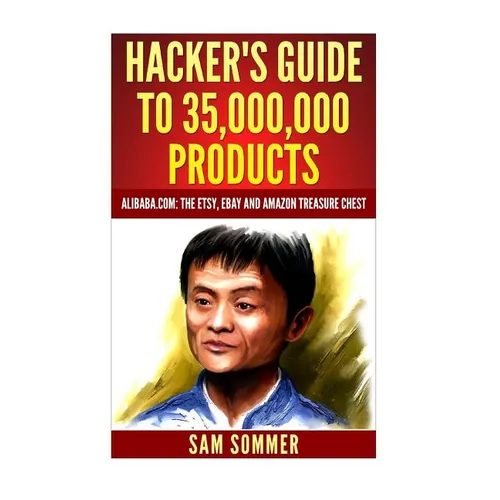 Hacker's Guide To 35,000,000 Products: Alibaba.com: The Etsy, eBay and Amazon Treasure Chest