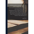 A Discourse Concerning the Holy Spirit Wherein an Account is Given of His Name, Nature, Personality, Dispensation, Operations, and Effects, Also the N