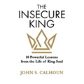 The Insecure King: 10 Powerful Lessons from the Life of King Saul