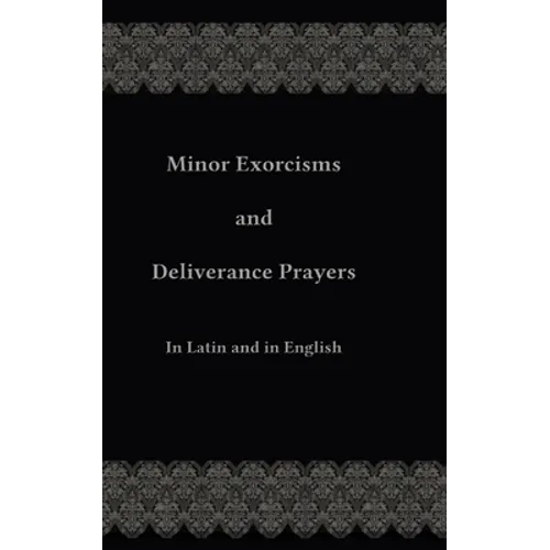 Minor Exorcisms and Deliverance Prayers: In Latin and English