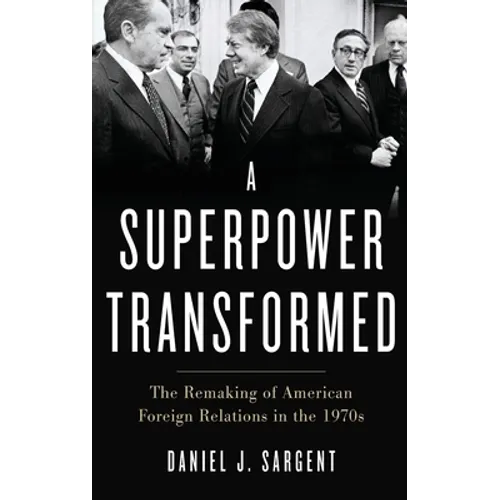 Superpower Transformed: The Remaking of American Foreign Relations in the 1970s
