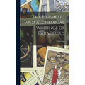 The Hermetic and Alchemical Writings of Paracelsus