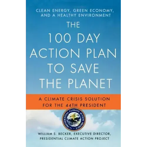 The 100 Day Action Plan to Save the Planet: A Climate Crisis Solution for the 44th President