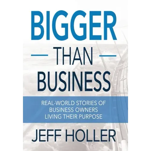 Bigger Than Business: Real-World Stories of Business Owners Living Their Purpose