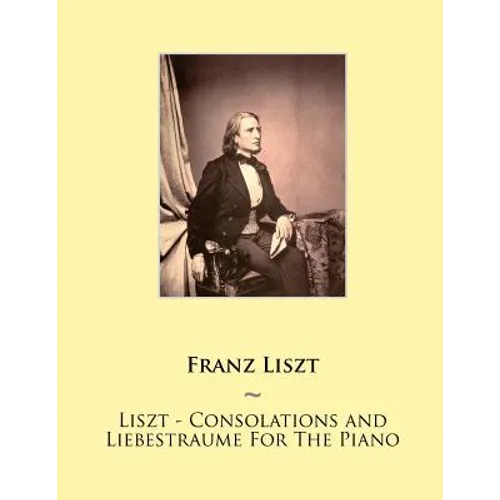 Liszt - Consolations and Liebestraume For The Piano