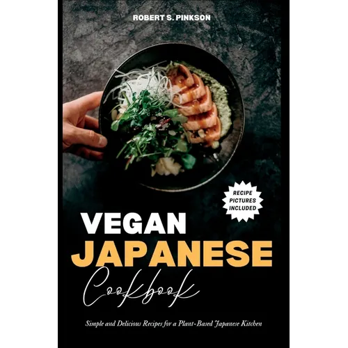Vegan Japanese Cookbook: Simple and Delicious Recipes for a Plant-Based Japanese Kitchen