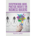 Entrepreneurial Hacks: Practical Insights for Business Builders