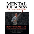 Mental Toughness: The Game Changer: How to Create Elite Players, Teams, and Athletic Programs