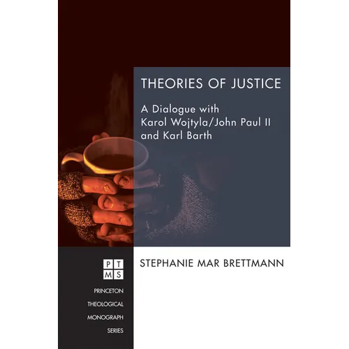 Theories of Justice: A Dialogue with Karol Wojtyla/John Paul II and Karl Barth