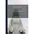 The Mirror of True Womanhood: a Book of Instruction for Women in the World