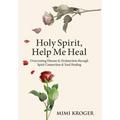 Holy Spirit, Help Me Heal: Overcoming Disease & Dysfunction through Spirit Connection & Soul Healing