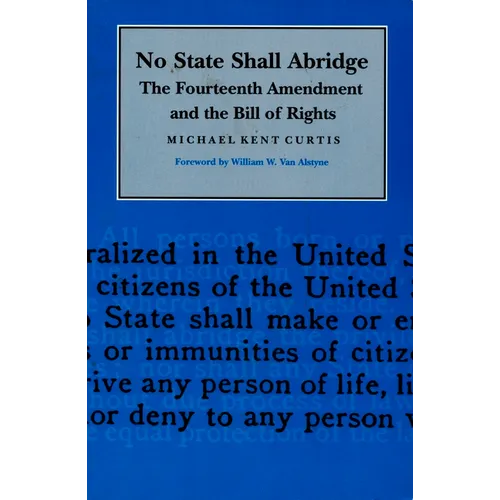 No State Shall Abridge: The Fourteenth Amendment and the Bill of Rights