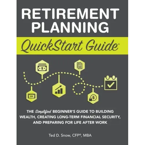 Retirement Planning QuickStart Guide: The Simplified Beginner's Guide to Building Wealth, Creating Long-Term Financial Security, and Preparing for Lif
