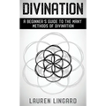Divination: A Beginner's Guide to the Many Methods of Divination