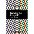 Beatrice the Sixteenth: Being the Personal Narrative of Mary Hatherley, M.B., Explorer and Geographer