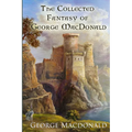 The Collected Fantasy of George MacDonald