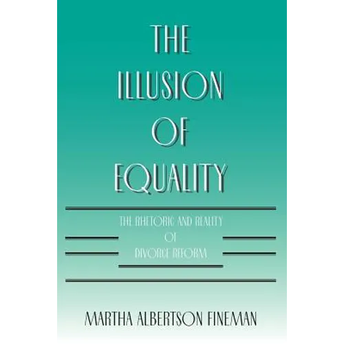 The Illusion of Equality: The Rhetoric and Reality of Divorce Reform