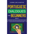 Portuguese Dialogues for Beginners Book 2: Over 100 Daily Used Phrases & Short Stories to Learn Portuguese in Your Car. Have Fun and Grow Your Vocabul
