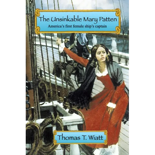 The Unsinkable Mary Patten: Americas First Female Ship's Captain