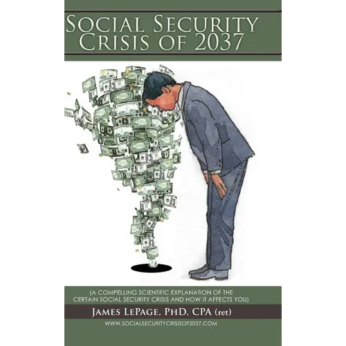 The Social Security Crisis of 2037: (A Compelling Scientific Explanationof the Certain Social Security Crisis and How It Affects You)