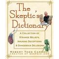 The Skeptic's Dictionary: A Collection of Strange Beliefs, Amusing Deceptions, and Dangerous Delusions