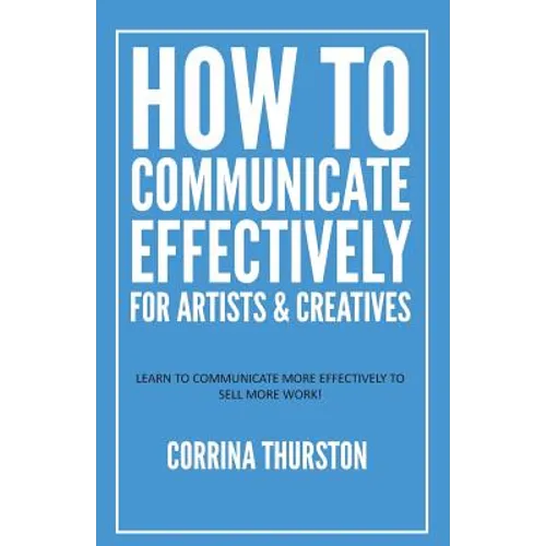 How to Communicate Effectively - For Artists and Creatives