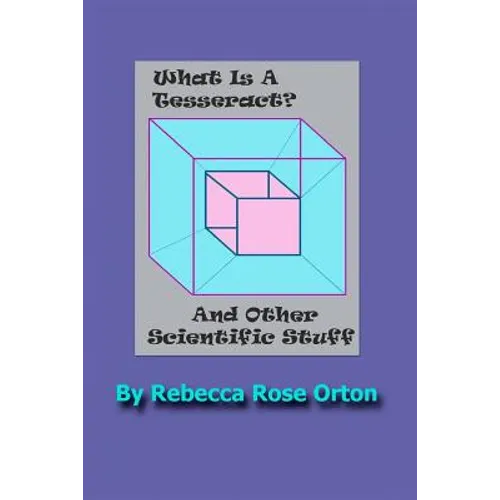 What Is A Tesseract? And Other Scientific Stuff: With Color Illustrations