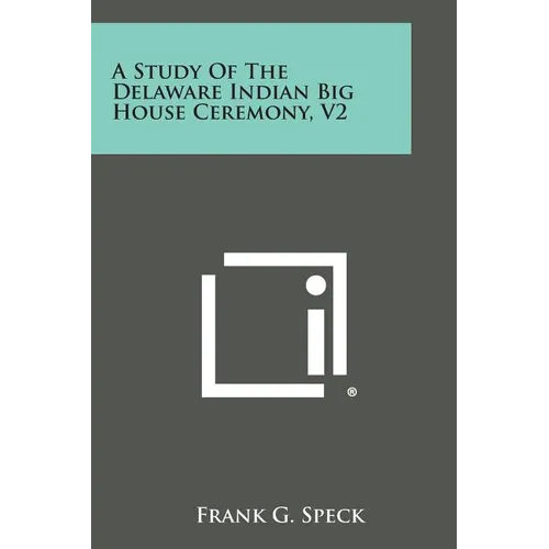 A Study of the Delaware Indian Big House Ceremony, V2