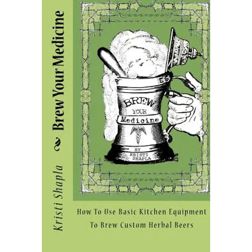 Brew Your Medicine: How To Use Basic Kitchen Equipment To Brew Custom Herbal Beers
